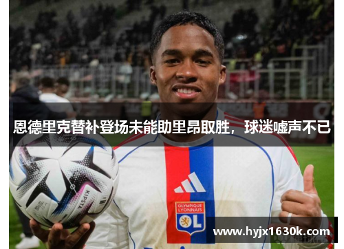 恩德里克替补登场未能助里昂取胜，球迷嘘声不已